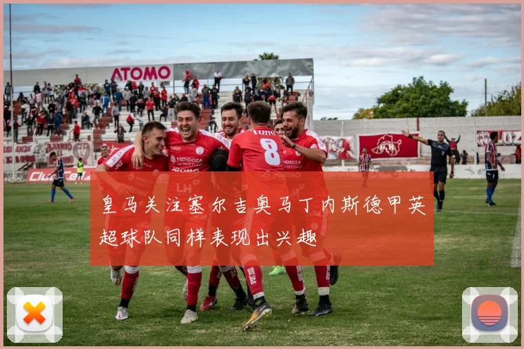 皇马关注塞尔吉奥马丁内斯德甲英超球队同样表现出兴趣